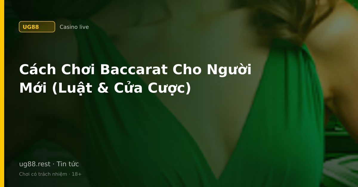 Cách chơi Baccarat — luật tính điểm và cửa cược cơ bản